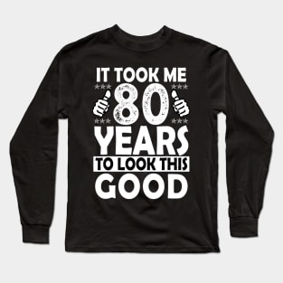 80Th Birthday Gift Took Me 80 Years Good Funny 80 Year Old Long Sleeve T-Shirt